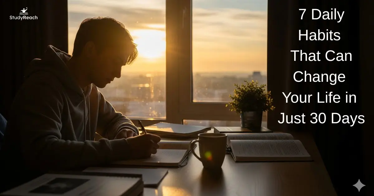 7 Daily Habits That Can Change Your Life in Just 30 Days. StudyReach